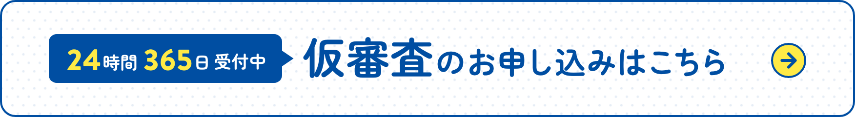 仮審査のお申込みはこちら 24時間365日受付中